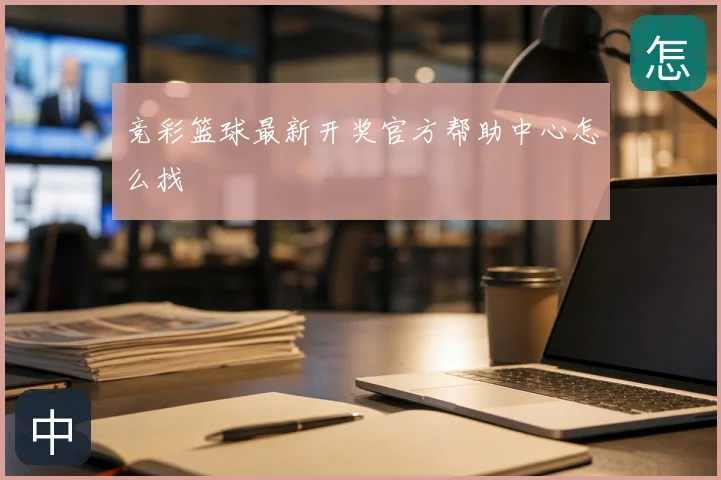 竞彩篮球最新开奖官方帮助中心怎么找