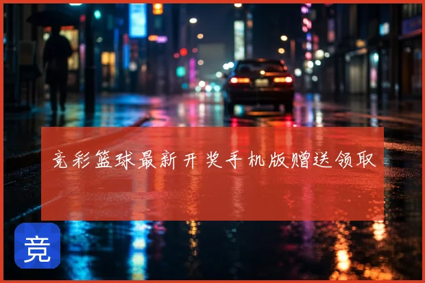 竞彩篮球最新开奖手机版赠送领取