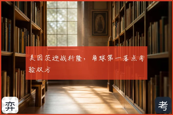 美因茨迎战科隆,角球第一落点考验双方