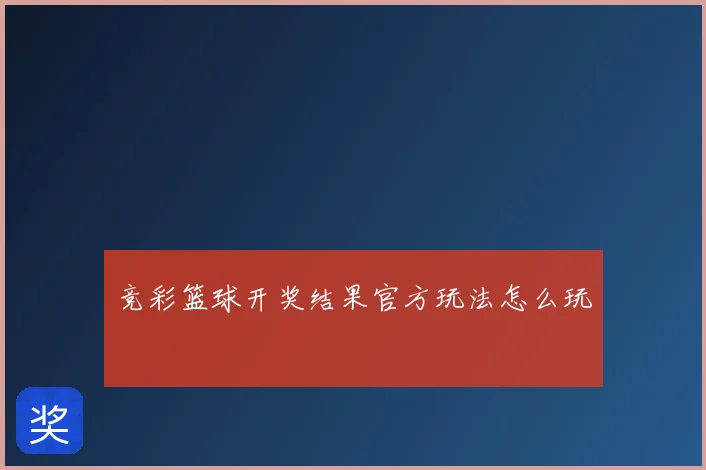 竞彩篮球开奖结果官方玩法怎么玩