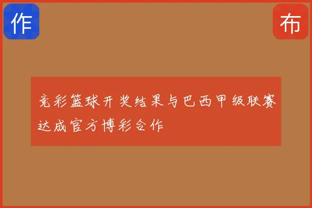 竞彩篮球开奖结果与巴西甲级联赛达成官方博彩合作